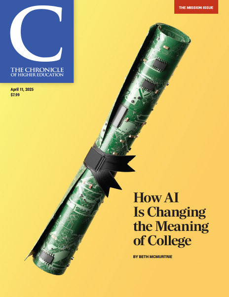 The Chronicle of Higher Education April 11, 2025 - The Mission Issue: How AI Is Changing the Meaning of College
