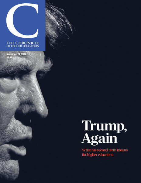 The Chronicle of Higher Education - November 29, 2024 Issue, Trump Again