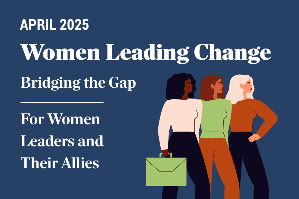 Women Leading Change: Bridging the Gap Summit Package | April 2025