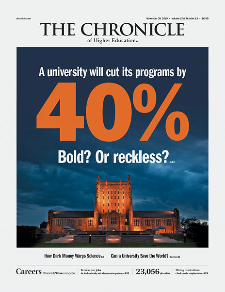 Cover Image of Chronicle Issue, November 29, 2019 A university will cut its programs by 40%. Bold? Or reckless? 